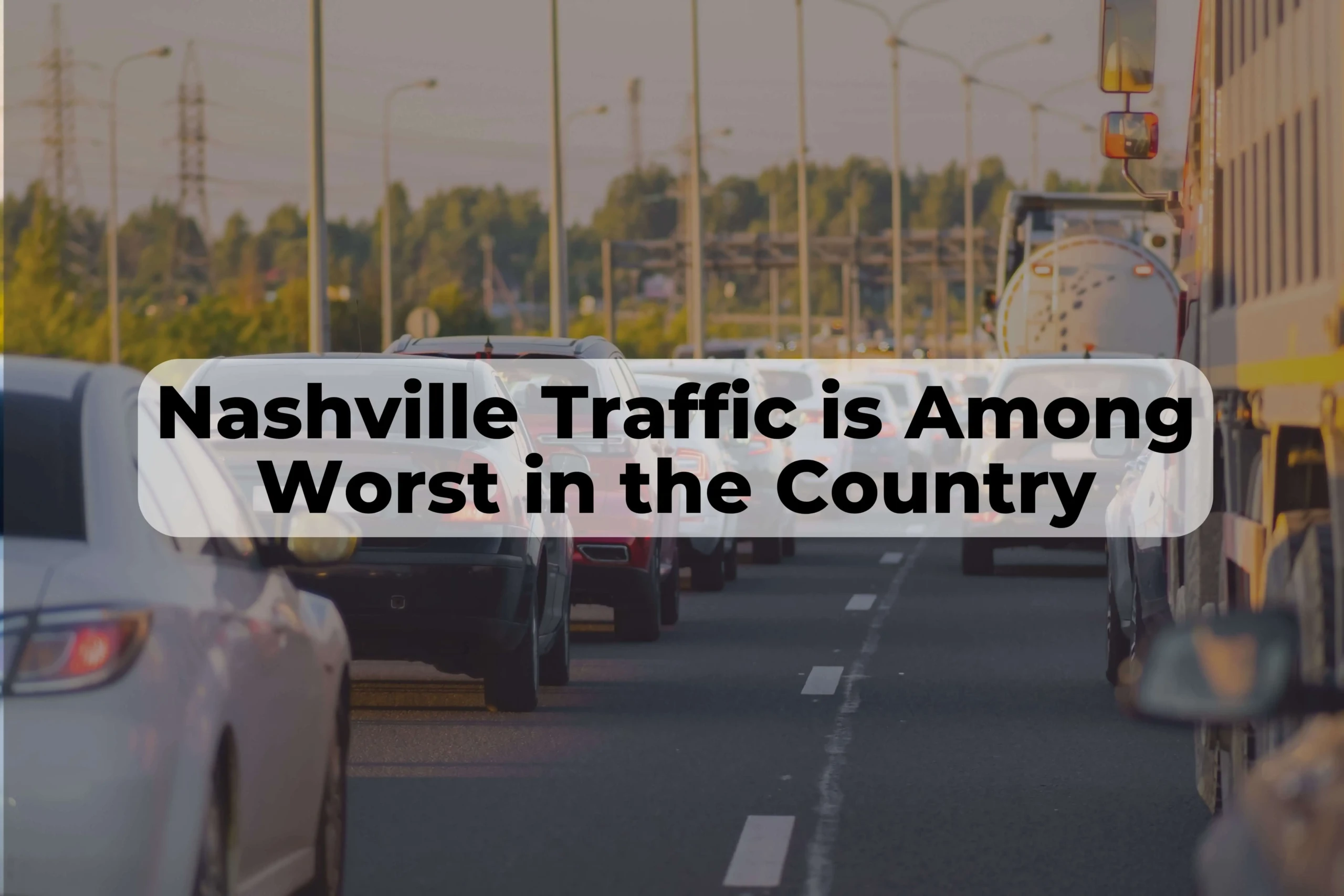 Studies have shown that Nashville traffic is among the worst in the country.